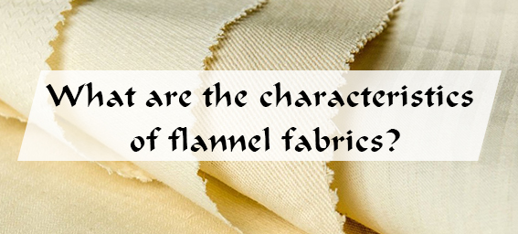 What are the characteristics of flannel fabrics?